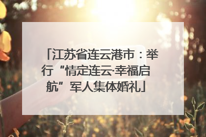 江苏省连云港市：举行“情定连云·幸福启航”军人集体婚礼