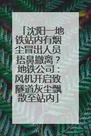 沈阳一地铁站内有烟尘冒出人员捂鼻撤离？地铁公司：风机开启致隧道灰尘飘散至站内