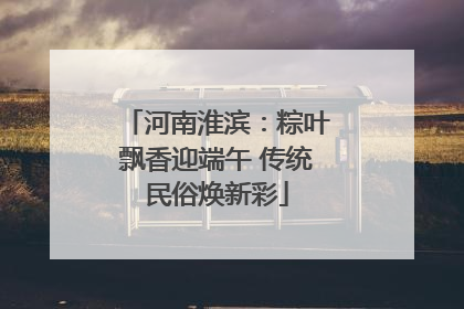 河南淮滨：粽叶飘香迎端午 传统民俗焕新彩