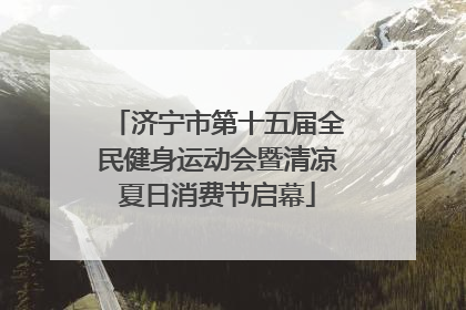 济宁市第十五届全民健身运动会暨清凉夏日消费节启幕