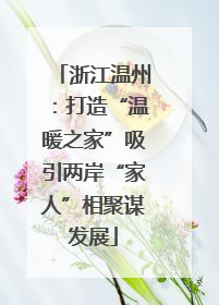 浙江温州：打造“温暖之家”吸引两岸“家人”相聚谋发展