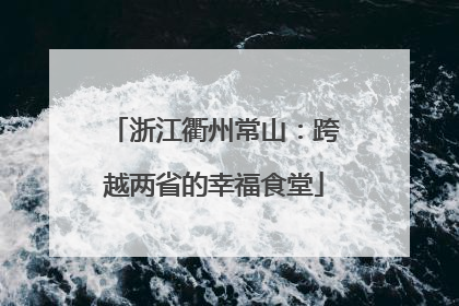 浙江衢州常山：跨越两省的幸福食堂