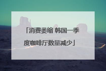 消费萎缩 韩国一季度咖啡厅数量减少