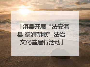 淇县开展“法安淇县 德润朝歌”法治文化基层行活动