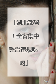 湖北部署！全省集中整治违规吃喝