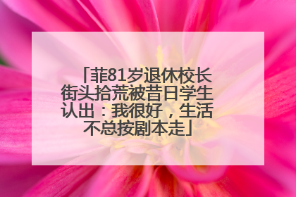 菲81岁退休校长街头拾荒被昔日学生认出：我很好，生活不总按剧本走