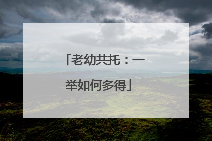 老幼共托：一举如何多得