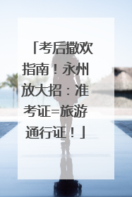 考后撒欢指南！永州放大招：准考证=旅游通行证！