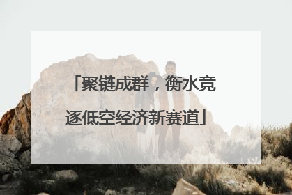 聚链成群，衡水竞逐低空经济新赛道
