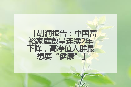 胡润报告：中国富裕家庭数量连续2年下降，高净值人群最想要“健康”