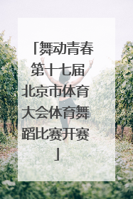 舞动青春 第十七届北京市体育大会体育舞蹈比赛开赛