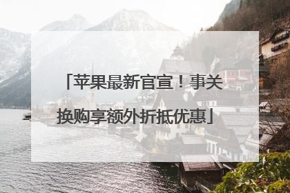 苹果最新官宣！事关换购享额外折抵优惠