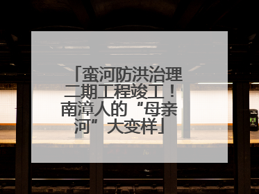 蛮河防洪治理二期工程竣工！南漳人的“母亲河”大变样