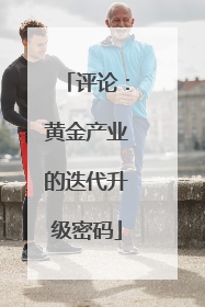 评论：黄金产业的迭代升级密码