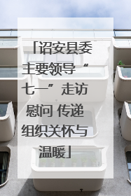 诏安县委主要领导“七一”走访慰问 传递组织关怀与温暖