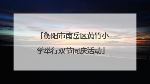 衡阳市南岳区黄竹小学举行双节同庆活动