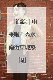追踪｜电来啦！秀水南街重现热闹