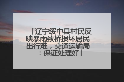 辽宁绥中县村民反映暴雨致桥损坏居民出行难，交通运输局：保证处理好
