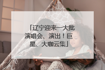 辽宁迎来一大批演唱会、演出！巨星、大咖云集