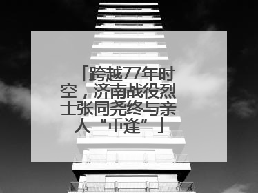 跨越77年时空，济南战役烈士张同尧终与亲人“重逢”