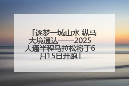 逐梦一城山水 纵马大境通达——2025大通半程马拉松将于6月15日开跑