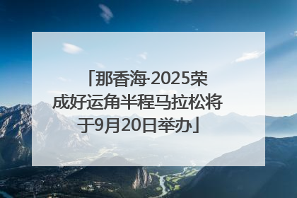 那香海·2025荣成好运角半程马拉松将于9月20日举办