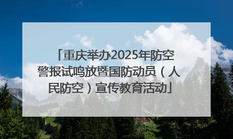 重庆举办2025年防空警报试鸣放暨国防动员（人民防空）宣传教育活动
