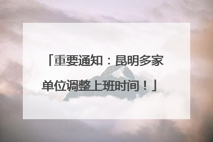 重要通知：昆明多家单位调整上班时间！