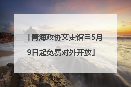青海政协文史馆自5月9日起免费对外开放