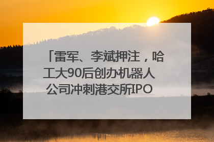 雷军、李斌押注，哈工大90后创办机器人公司冲刺港交所IPO｜IPO直通车