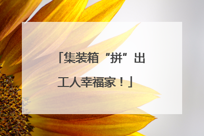 集装箱“拼”出工人幸福家！