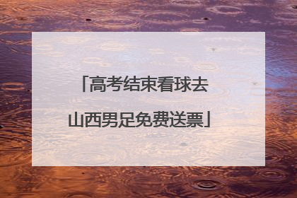 高考结束看球去 山西男足免费送票