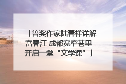 鲁奖作家陆春祥详解富春江 成都宽窄巷里开启一堂“文学课”