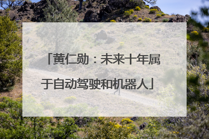 黄仁勋：未来十年属于自动驾驶和机器人