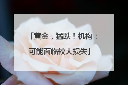 黄金，猛跌！机构：可能面临较大损失