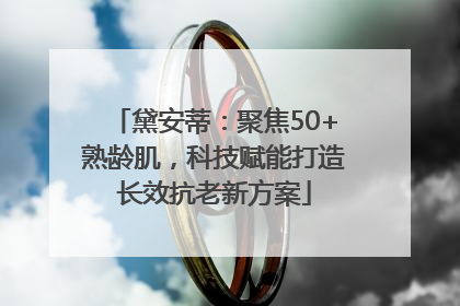 黛安蒂：聚焦50+熟龄肌，科技赋能打造长效抗老新方案