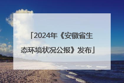 2024年《安徽省生态环境状况公报》发布