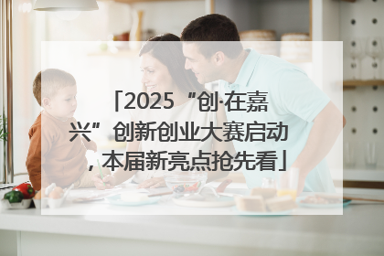 2025“创·在嘉兴”创新创业大赛启动，本届新亮点抢先看