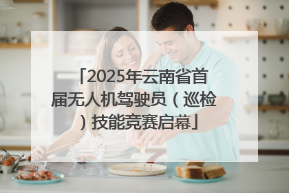 2025年云南省首届无人机驾驶员（巡检）技能竞赛启幕