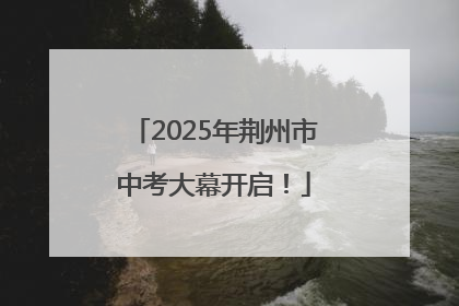 2025年荆州市中考大幕开启！