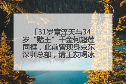 31岁章泽天与34岁“赌王”千金何超莲同框，此前曾现身京东深圳总部，请工友喝冰饮，点了300多杯