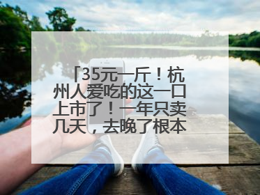 35元一斤！杭州人爱吃的这一口上市了！一年只卖几天，去晚了根本买不到……