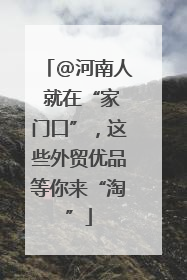 @河南人 就在“家门口”，这些外贸优品等你来“淘”