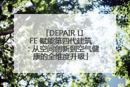 DEPAIR LIFE 赋能第四代建筑：从空间创新到空气健康的全维度升级