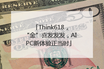 Think618，“金”喜发发发，AIPC新体验正当时