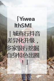 YiwealthSMI｜城商行抖音差异化升级，多家银行挖掘自身特色出圈！
